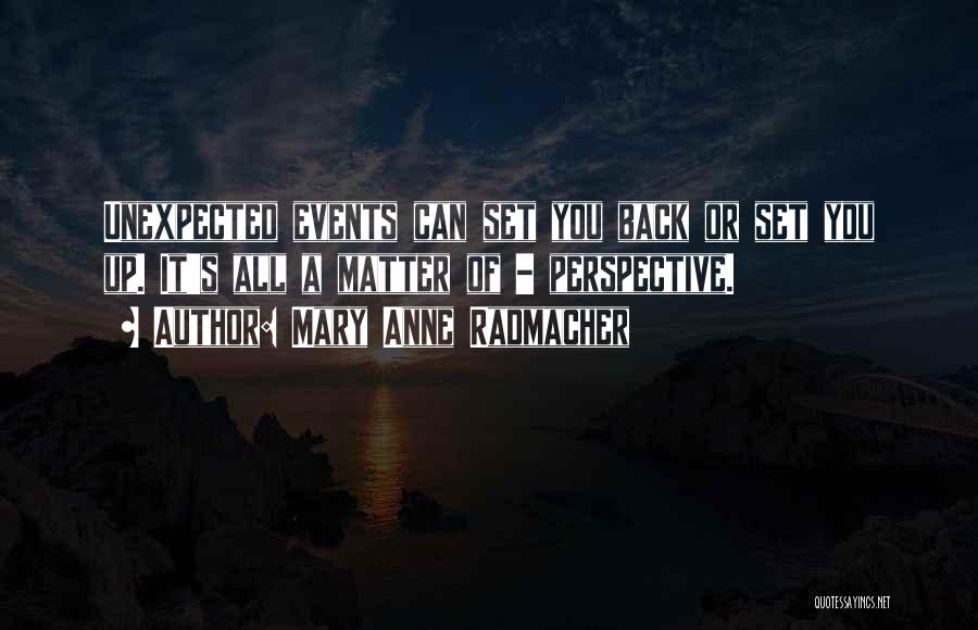 Mary Anne Radmacher Quotes: Unexpected Events Can Set You Back Or Set You Up. It's All A Matter Of - Perspective.