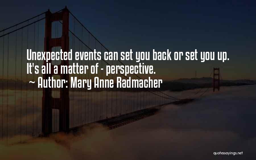 Mary Anne Radmacher Quotes: Unexpected Events Can Set You Back Or Set You Up. It's All A Matter Of - Perspective.