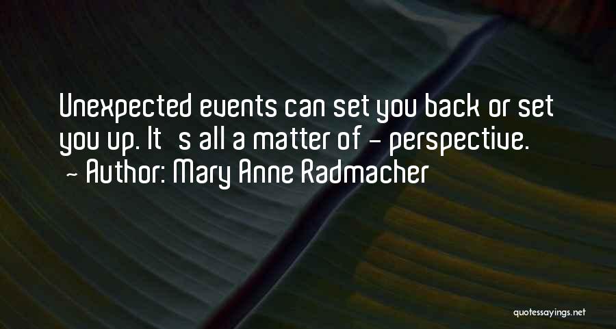 Mary Anne Radmacher Quotes: Unexpected Events Can Set You Back Or Set You Up. It's All A Matter Of - Perspective.