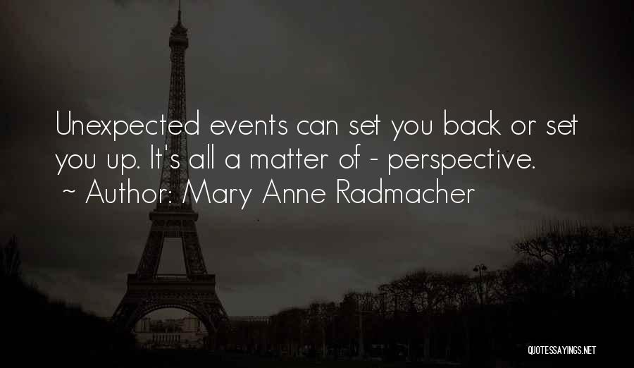 Mary Anne Radmacher Quotes: Unexpected Events Can Set You Back Or Set You Up. It's All A Matter Of - Perspective.