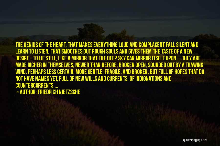 Friedrich Nietzsche Quotes: The Genius Of The Heart, That Makes Everything Loud And Complacent Fall Silent And Learn To Listen, That Smoothes Out