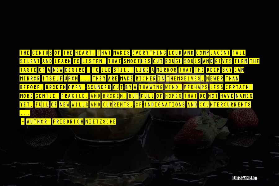 Friedrich Nietzsche Quotes: The Genius Of The Heart, That Makes Everything Loud And Complacent Fall Silent And Learn To Listen, That Smoothes Out