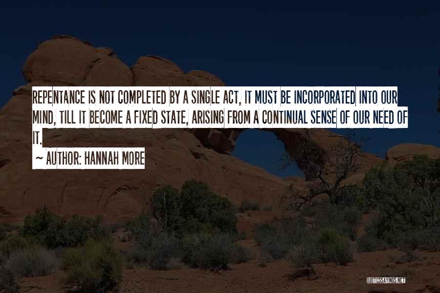 Hannah More Quotes: Repentance Is Not Completed By A Single Act, It Must Be Incorporated Into Our Mind, Till It Become A Fixed