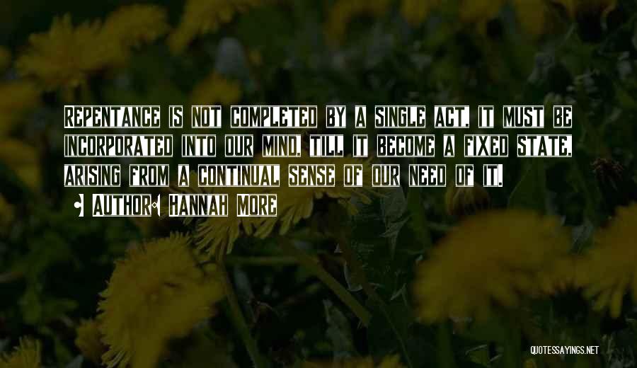 Hannah More Quotes: Repentance Is Not Completed By A Single Act, It Must Be Incorporated Into Our Mind, Till It Become A Fixed