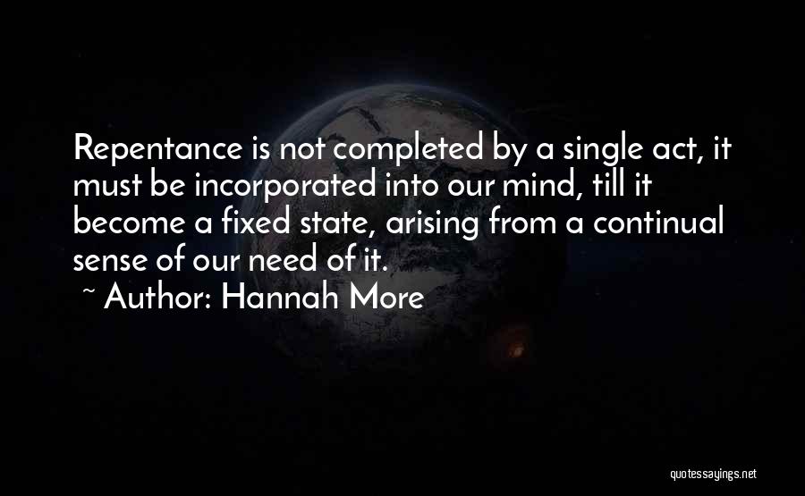 Hannah More Quotes: Repentance Is Not Completed By A Single Act, It Must Be Incorporated Into Our Mind, Till It Become A Fixed