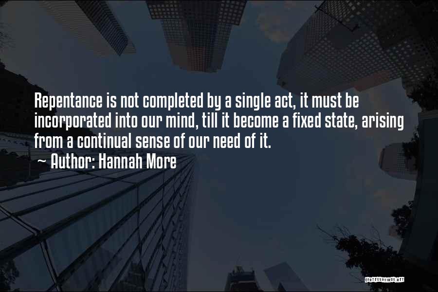 Hannah More Quotes: Repentance Is Not Completed By A Single Act, It Must Be Incorporated Into Our Mind, Till It Become A Fixed