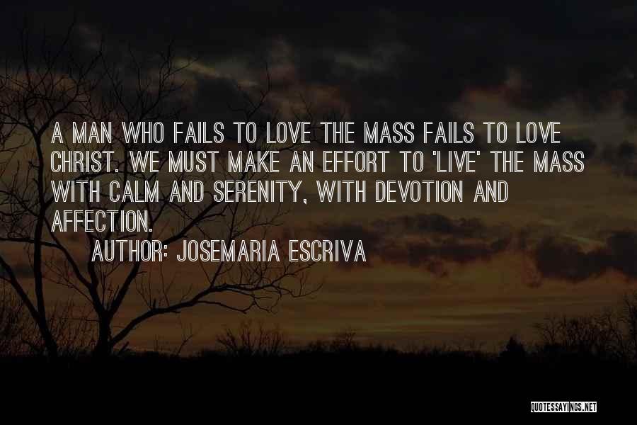 Josemaria Escriva Quotes: A Man Who Fails To Love The Mass Fails To Love Christ. We Must Make An Effort To 'live' The