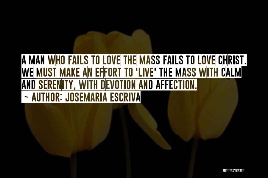 Josemaria Escriva Quotes: A Man Who Fails To Love The Mass Fails To Love Christ. We Must Make An Effort To 'live' The