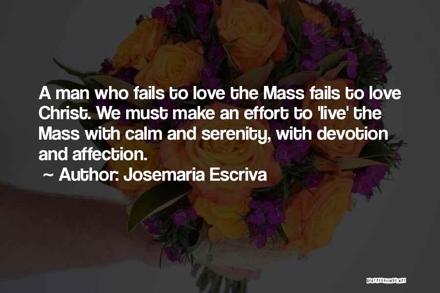 Josemaria Escriva Quotes: A Man Who Fails To Love The Mass Fails To Love Christ. We Must Make An Effort To 'live' The