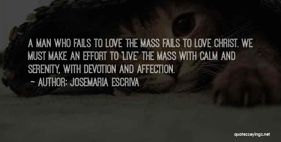 Josemaria Escriva Quotes: A Man Who Fails To Love The Mass Fails To Love Christ. We Must Make An Effort To 'live' The