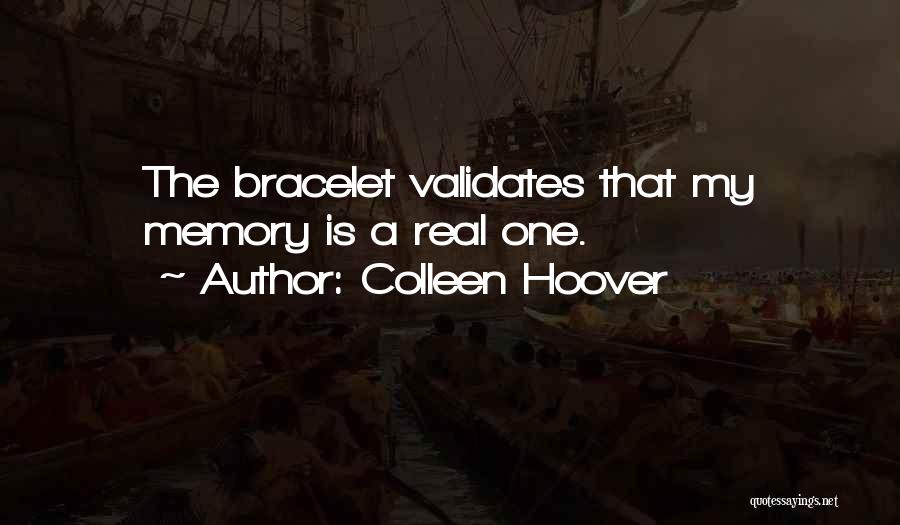 Colleen Hoover Quotes: The Bracelet Validates That My Memory Is A Real One.