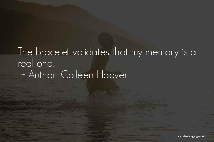 Colleen Hoover Quotes: The Bracelet Validates That My Memory Is A Real One.
