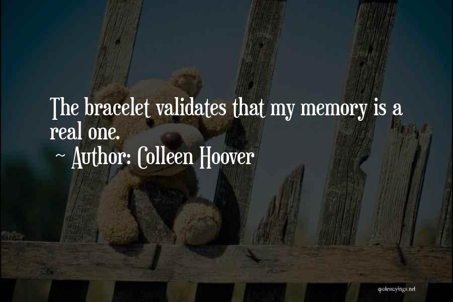 Colleen Hoover Quotes: The Bracelet Validates That My Memory Is A Real One.