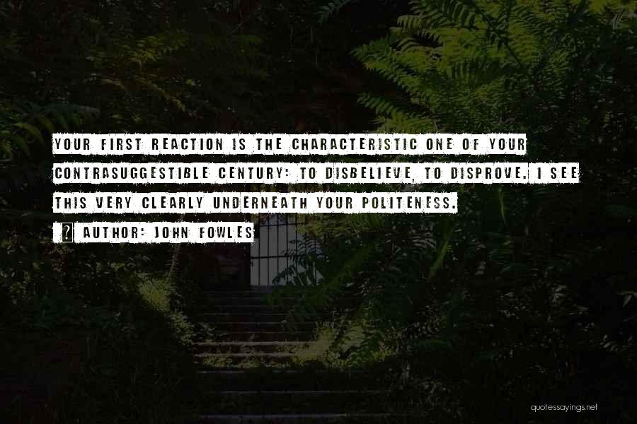 John Fowles Quotes: Your First Reaction Is The Characteristic One Of Your Contrasuggestible Century: To Disbelieve, To Disprove. I See This Very Clearly