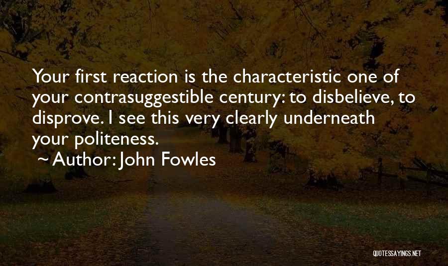 John Fowles Quotes: Your First Reaction Is The Characteristic One Of Your Contrasuggestible Century: To Disbelieve, To Disprove. I See This Very Clearly