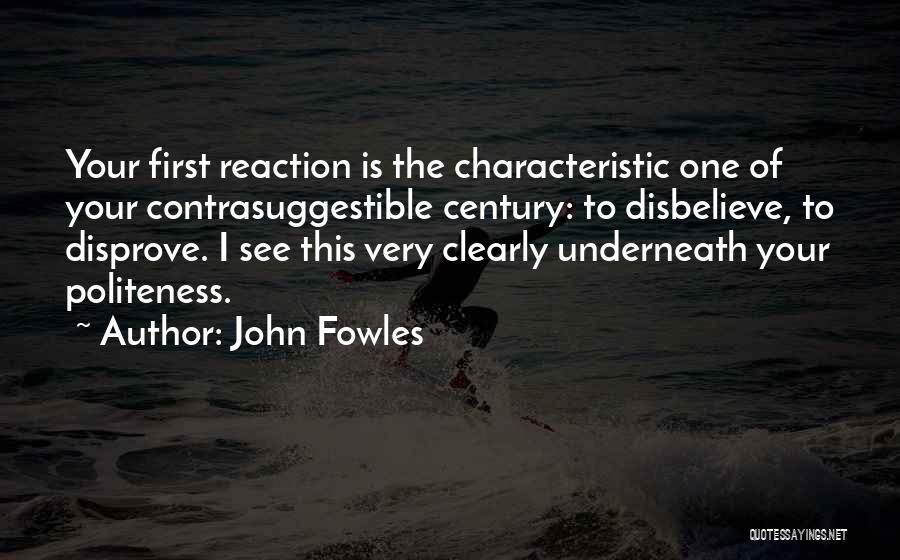 John Fowles Quotes: Your First Reaction Is The Characteristic One Of Your Contrasuggestible Century: To Disbelieve, To Disprove. I See This Very Clearly