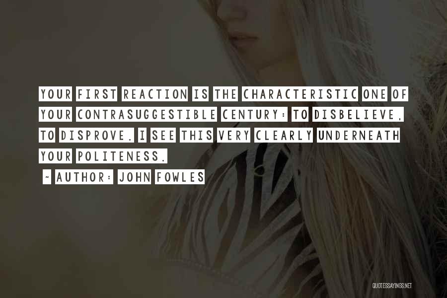 John Fowles Quotes: Your First Reaction Is The Characteristic One Of Your Contrasuggestible Century: To Disbelieve, To Disprove. I See This Very Clearly