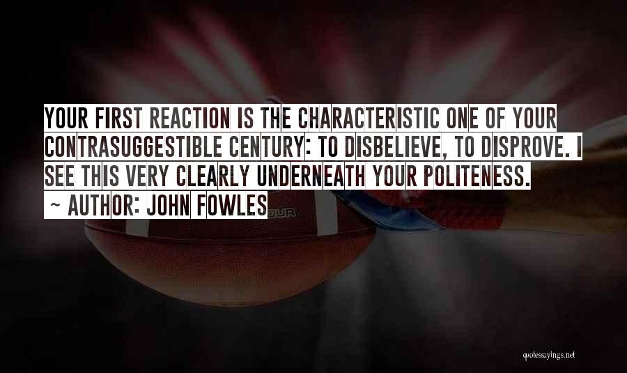 John Fowles Quotes: Your First Reaction Is The Characteristic One Of Your Contrasuggestible Century: To Disbelieve, To Disprove. I See This Very Clearly