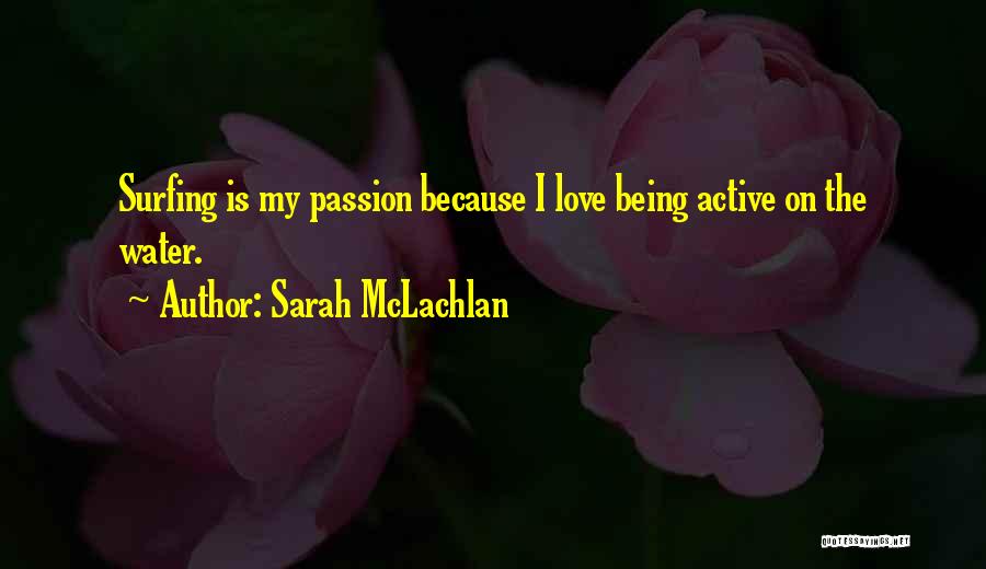 Sarah McLachlan Quotes: Surfing Is My Passion Because I Love Being Active On The Water.
