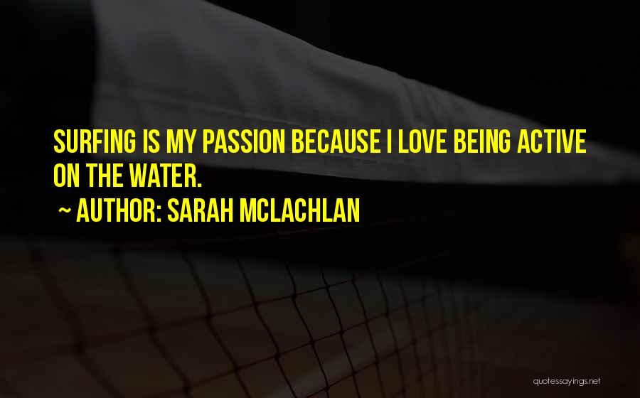 Sarah McLachlan Quotes: Surfing Is My Passion Because I Love Being Active On The Water.