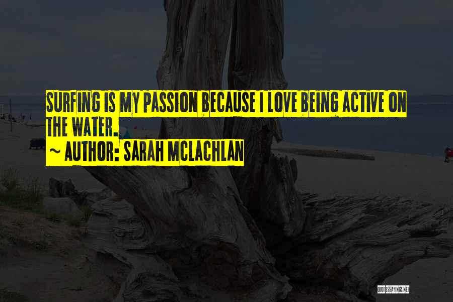 Sarah McLachlan Quotes: Surfing Is My Passion Because I Love Being Active On The Water.