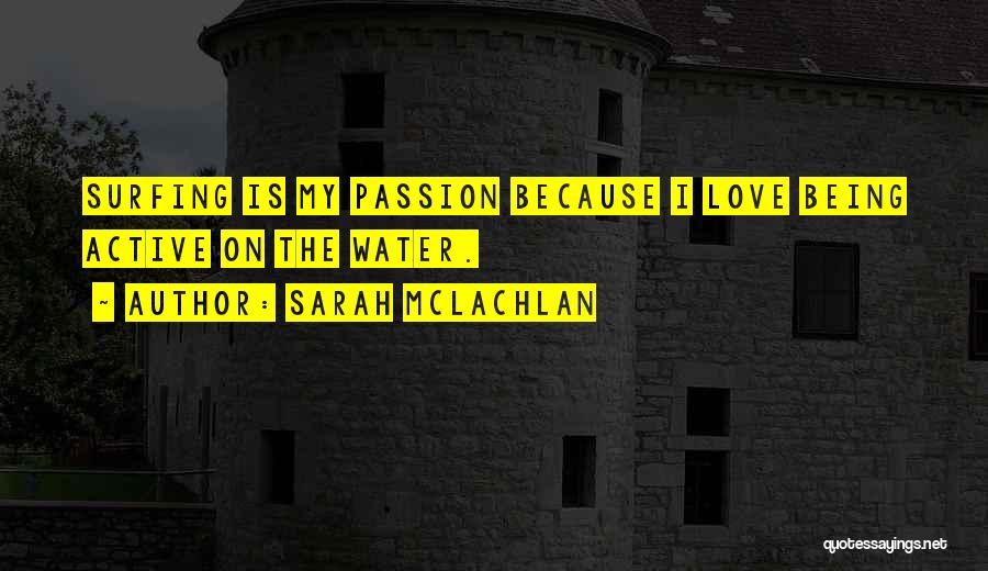 Sarah McLachlan Quotes: Surfing Is My Passion Because I Love Being Active On The Water.