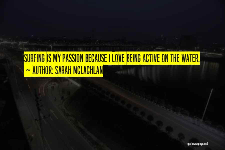Sarah McLachlan Quotes: Surfing Is My Passion Because I Love Being Active On The Water.