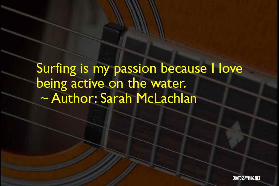 Sarah McLachlan Quotes: Surfing Is My Passion Because I Love Being Active On The Water.