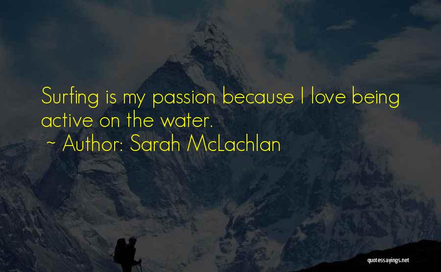 Sarah McLachlan Quotes: Surfing Is My Passion Because I Love Being Active On The Water.