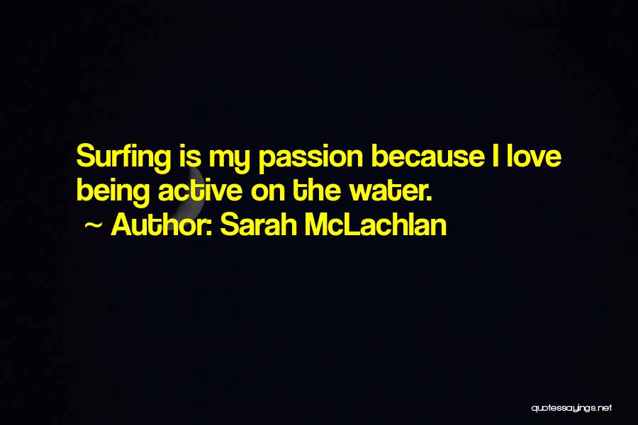 Sarah McLachlan Quotes: Surfing Is My Passion Because I Love Being Active On The Water.