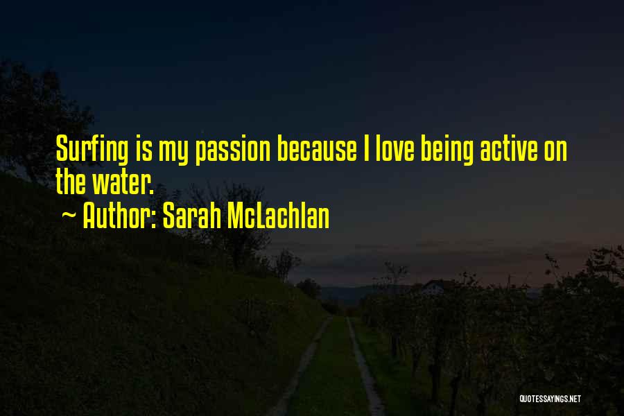 Sarah McLachlan Quotes: Surfing Is My Passion Because I Love Being Active On The Water.