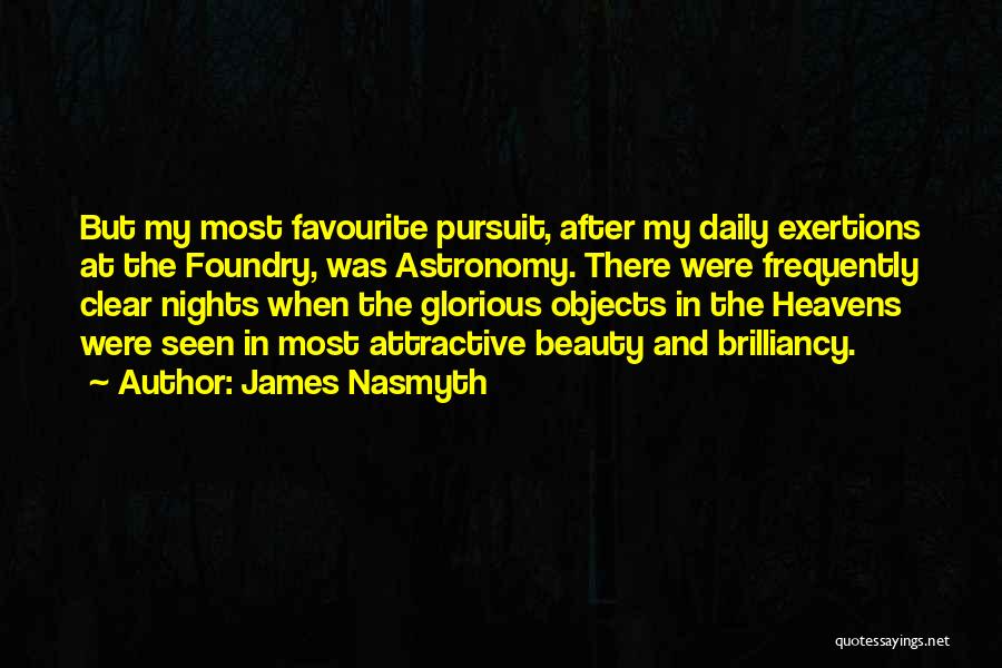 James Nasmyth Quotes: But My Most Favourite Pursuit, After My Daily Exertions At The Foundry, Was Astronomy. There Were Frequently Clear Nights When