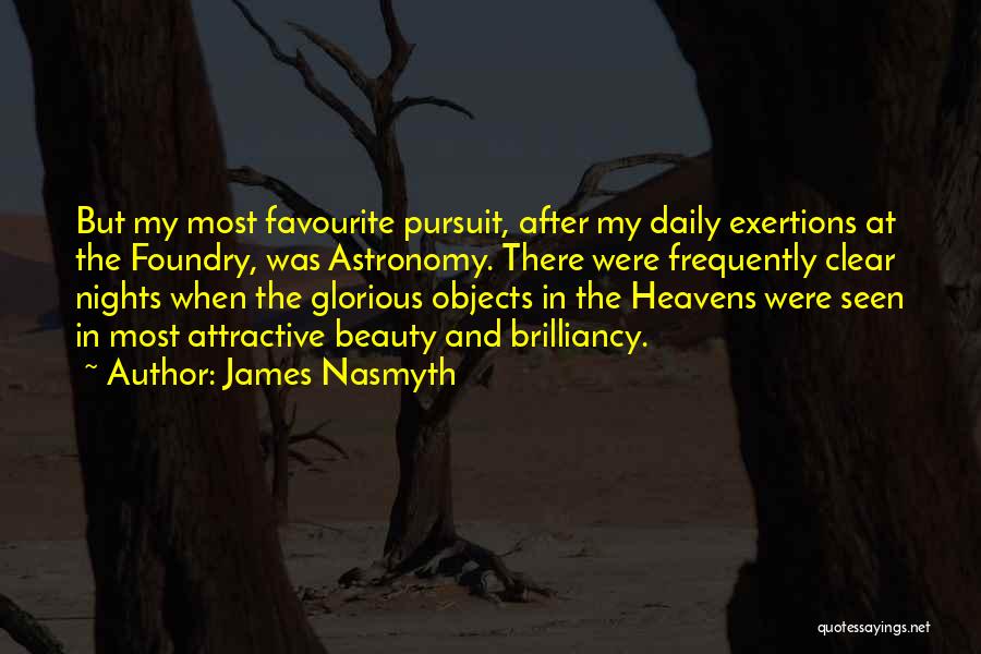 James Nasmyth Quotes: But My Most Favourite Pursuit, After My Daily Exertions At The Foundry, Was Astronomy. There Were Frequently Clear Nights When