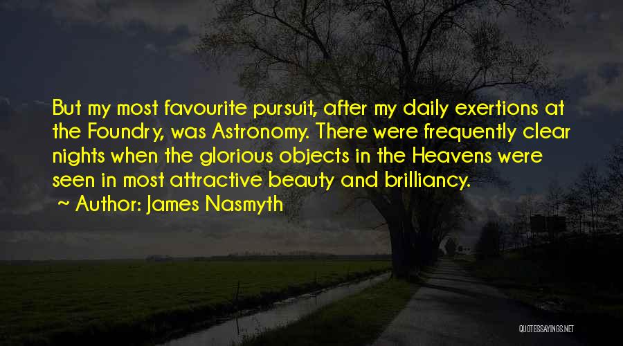 James Nasmyth Quotes: But My Most Favourite Pursuit, After My Daily Exertions At The Foundry, Was Astronomy. There Were Frequently Clear Nights When