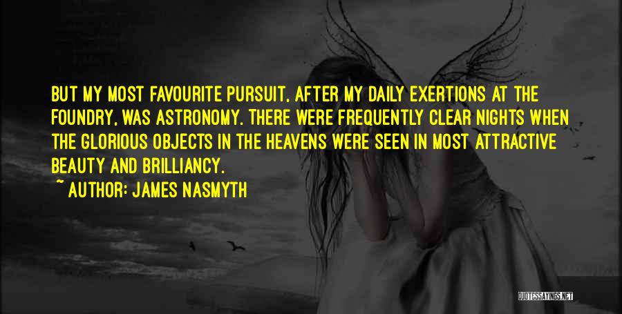 James Nasmyth Quotes: But My Most Favourite Pursuit, After My Daily Exertions At The Foundry, Was Astronomy. There Were Frequently Clear Nights When