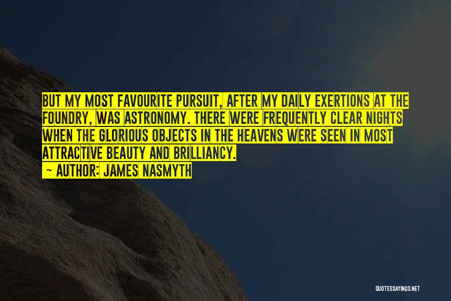 James Nasmyth Quotes: But My Most Favourite Pursuit, After My Daily Exertions At The Foundry, Was Astronomy. There Were Frequently Clear Nights When