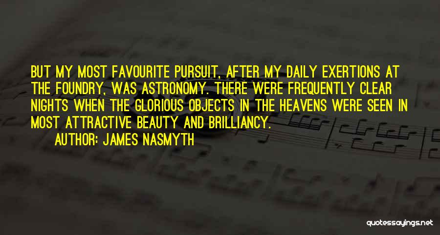 James Nasmyth Quotes: But My Most Favourite Pursuit, After My Daily Exertions At The Foundry, Was Astronomy. There Were Frequently Clear Nights When