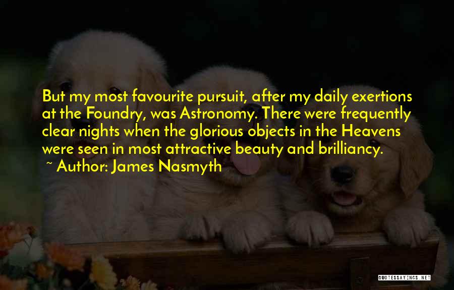 James Nasmyth Quotes: But My Most Favourite Pursuit, After My Daily Exertions At The Foundry, Was Astronomy. There Were Frequently Clear Nights When