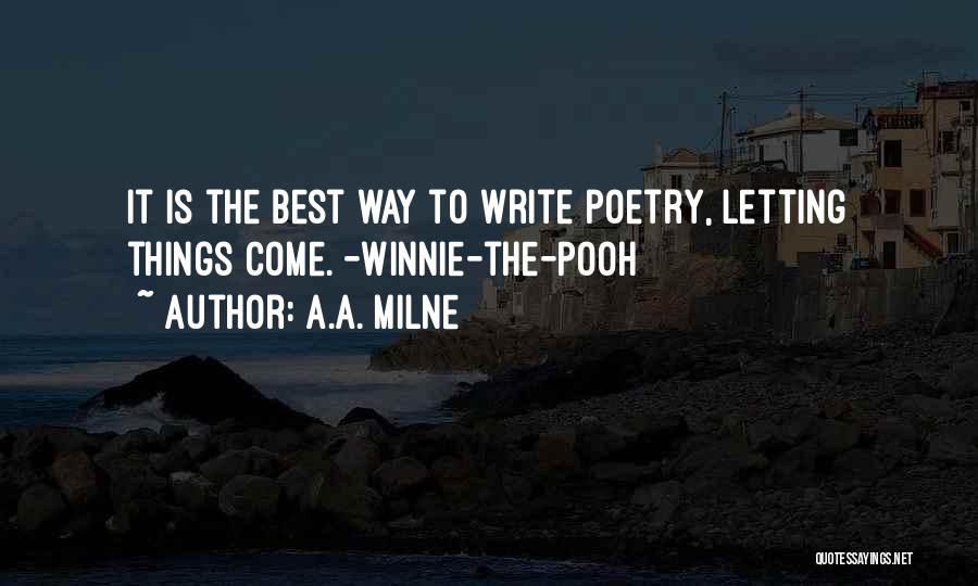 A.A. Milne Quotes: It Is The Best Way To Write Poetry, Letting Things Come. -winnie-the-pooh