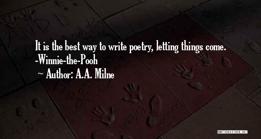 A.A. Milne Quotes: It Is The Best Way To Write Poetry, Letting Things Come. -winnie-the-pooh