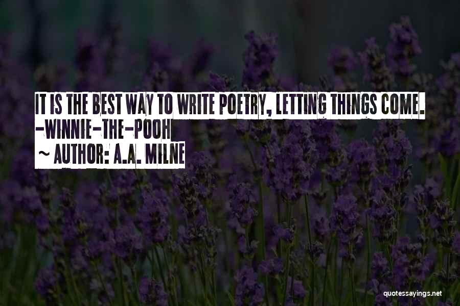 A.A. Milne Quotes: It Is The Best Way To Write Poetry, Letting Things Come. -winnie-the-pooh