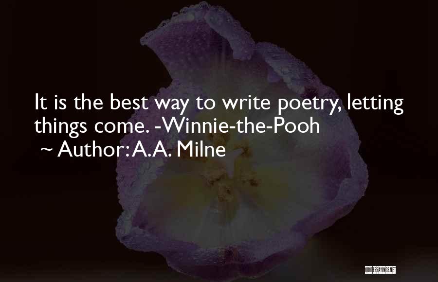 A.A. Milne Quotes: It Is The Best Way To Write Poetry, Letting Things Come. -winnie-the-pooh