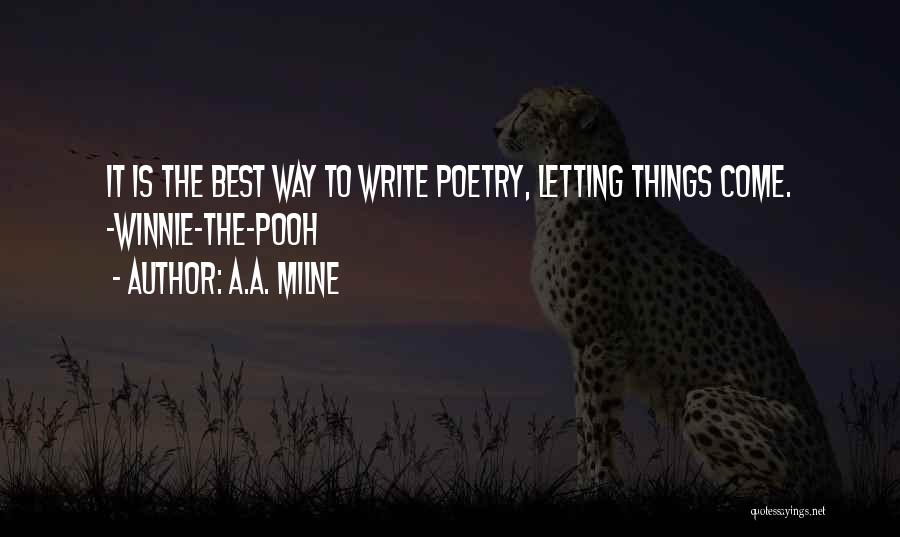 A.A. Milne Quotes: It Is The Best Way To Write Poetry, Letting Things Come. -winnie-the-pooh