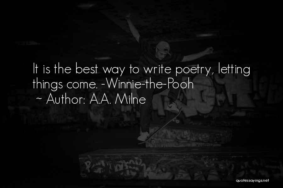 A.A. Milne Quotes: It Is The Best Way To Write Poetry, Letting Things Come. -winnie-the-pooh