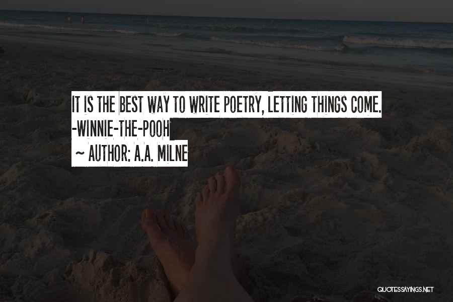 A.A. Milne Quotes: It Is The Best Way To Write Poetry, Letting Things Come. -winnie-the-pooh