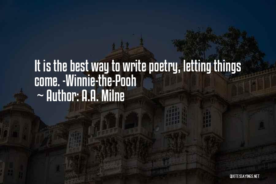 A.A. Milne Quotes: It Is The Best Way To Write Poetry, Letting Things Come. -winnie-the-pooh