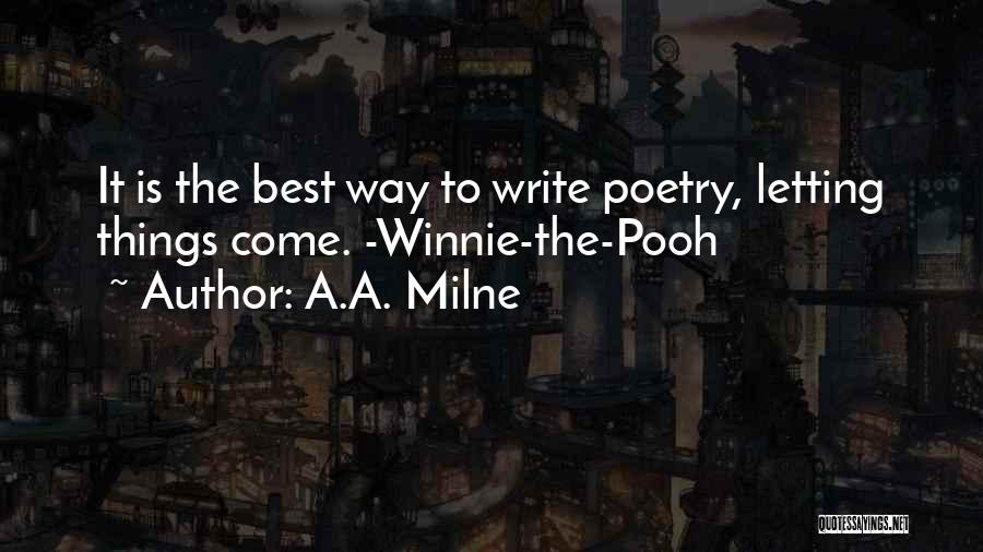 A.A. Milne Quotes: It Is The Best Way To Write Poetry, Letting Things Come. -winnie-the-pooh