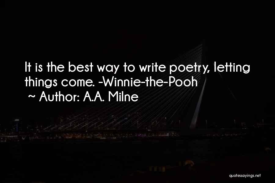 A.A. Milne Quotes: It Is The Best Way To Write Poetry, Letting Things Come. -winnie-the-pooh