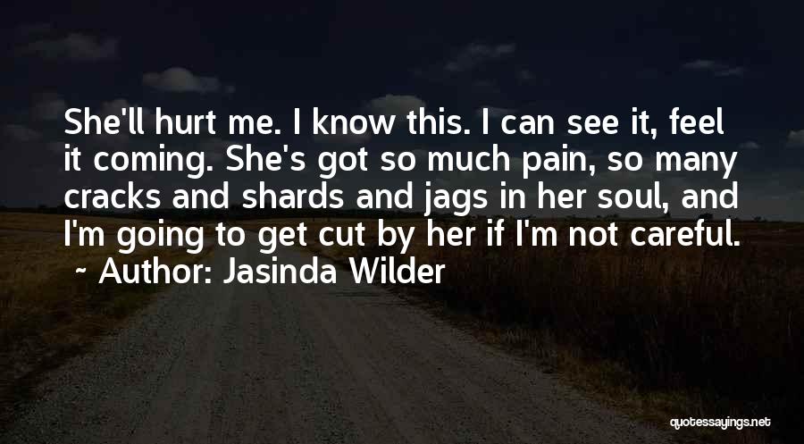 Jasinda Wilder Quotes: She'll Hurt Me. I Know This. I Can See It, Feel It Coming. She's Got So Much Pain, So Many