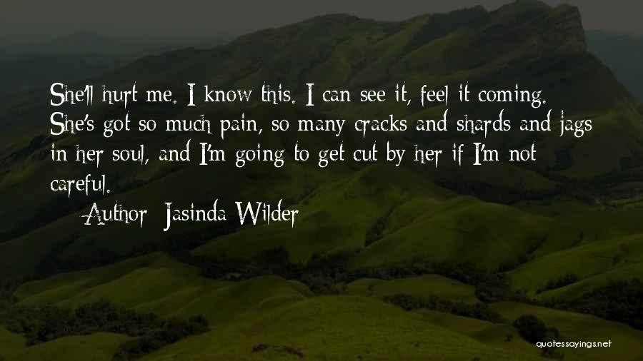 Jasinda Wilder Quotes: She'll Hurt Me. I Know This. I Can See It, Feel It Coming. She's Got So Much Pain, So Many